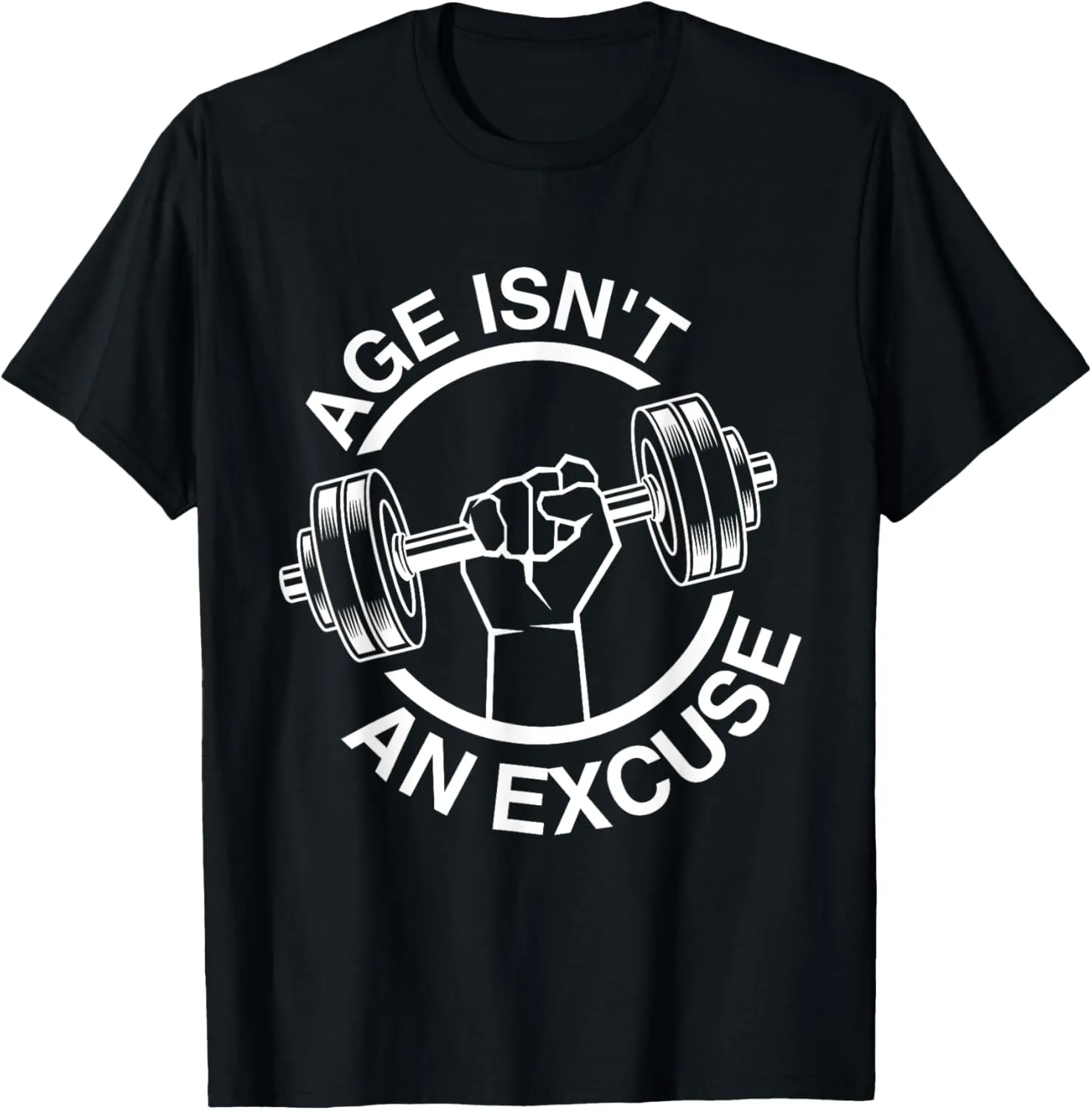 Age Isn't An Excuse Workout Fitness Motivation Gym Men Women T-Shirt, Small, Black